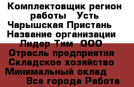 Комплектовщик(регион работы - Усть-Чарышская Пристань) › Название организации ­ Лидер Тим, ООО › Отрасль предприятия ­ Складское хозяйство › Минимальный оклад ­ 36 000 - Все города Работа » Вакансии   . Башкортостан респ.,Баймакский р-н